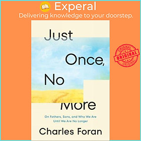Sách - Just Once, No More : On Fathers, Sons, and Who We Are Until We Are No Longer by Charles Foran (hardcover)