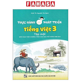 Thực Hành Và Phát Triển Tiếng Việt 3 - Tập 1 (Biên Soạn Theo Chương Trình Giáo Dục Phổ Thông 2018)