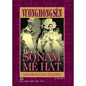 HỒI KÝ 50 NĂM MÊ HÁT - Năm Mươi Năm Cải Lương - Vương Hồng Sển - NXB Trẻ