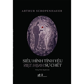 Siêu Hình Tình Yêu - Siêu Hình Sự Chết - Arthur Schopenhauer - Hoàng Thiên Nguyễn dịch (bìa mềm)