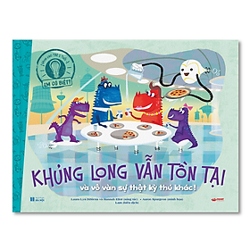 Khủng long vẫn tồn tại và vô vàn sự thật kỳ thú khác