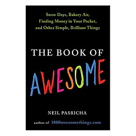 Sách The Book of Awesome: Snow Days, Bakery Air, Finding Money in Your Pocket, and Other Simple, Brilliant Things