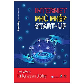 Sách Internet Phù Phép Start-Up - Thuật Quảng Bá Kì Lạ Cho Doanh Nghiệp Với Chi Phí 0 Đồng