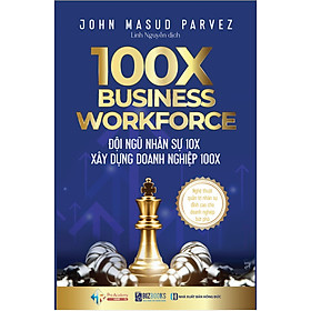 Sách 100X Business Workforce - Đội ngũ nhân sự 10x xây dựng doanh nghiệp 100x: Nghệ thuật quản trị nhân sự đỉnh cao cho doanh nghiệp bứt phá