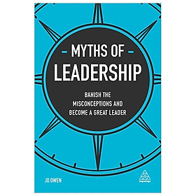Myths of Leadership: Banish the Misconceptions and Become a Great Leader