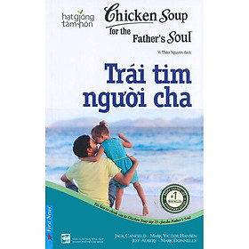 Sách - Chicken Soup For The Father's Soul 23 - Trái Tim Người Cha - First News