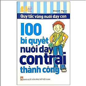 Sách 100 Bí Quyết Nuôi Dạy Con Trai Thành Công – Hàng Chính Hãng