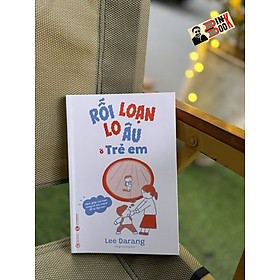 RỐI LOẠN LO ÂU Ở TRẺ EM – Lee Darang – Hồng Phượng dịch – Thái Hà – NXB Công Thương - Lee Jongwon