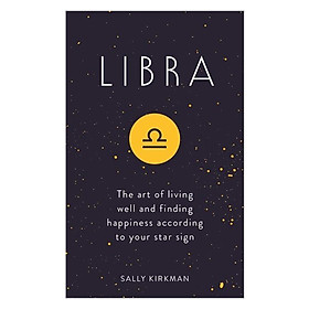 Libra: The Art Of Living Well And Finding Happiness According To Your Star Sign