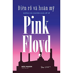 Sách Điên Rồ Và Hoàn Mỹ: Những Câu Chuyện Chưa Kể Về Pink Floyd