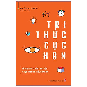 Tri Thức Cực Hạn - Tối Ưu Hóa Kĩ Năng Học Tập Và Quản Lí Tri Thức Cá Nhân