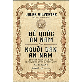 Đế Quốc An Nam Và Người Dân An Nam: Tổng Quan Về Địa Lý, Sản Vật, Kỹ Nghệ, Phong Tục Và Tập Quán An Nam