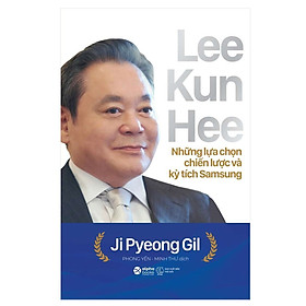 Lee Kun Hee - Những Lựa Chọn Chiến Lược Và Kỳ Tích Samsung