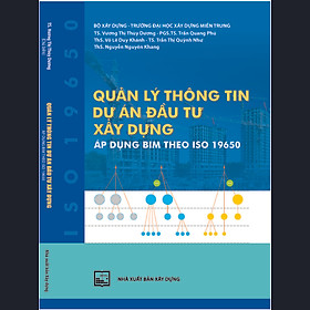 Quản Lý Thông Tin Dự Án Đầu Tư Xây Dựng Áp Dụng BIM Theo ISO 19650 - NXB Xây Dựng