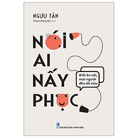 Nói Ai Nấy Phục - Biết Ăn Nói Mọi Người Đều Dễ Chịu