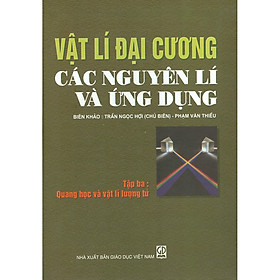 Vật Lí Đại Cương Các Nguyên Lí Và Ứng Dụng - Tập 3 - Quang Học Và Vật Lí Lượng Tử