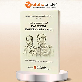 Hồi Ức Hành Trình Vì Hòa Bình + Những Câu Chuyện Về Đại Tướng Nguyễn Chí Thanh - Thượng tướng GS-TS Nguyễn Chí Vịnh