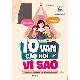 10 Vạn Câu Hỏi Vì Sao - Cùng Trẻ Khám Phá Thế giới Xung Quanh (Sách Phát Triển Tư Duy Và Ngôn Ngữ Cho Trẻ)