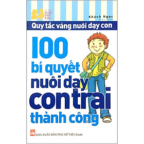 Sách 100 Bí Quyết Nuôi Dạy Con Trai Thành Công (Tái Bản 2020)