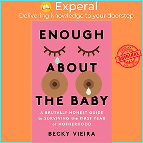 Sách - Enough About the Baby - A Brutally Honest Guide to Surviving the First Ye by Becky Vieira (UK edition, paperback)