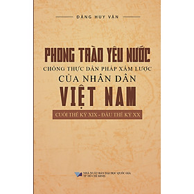 Phong Trào Yêu Nước Chống Thực Dân Pháp Xâm Lược Của Nhân Dân Việt Nam Cuối Thế Kỷ XIX - Đầu Thế Kỷ XX