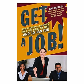 Get A Job!: How I Found A Job When Jobs Are Hard To Find - And So Can You