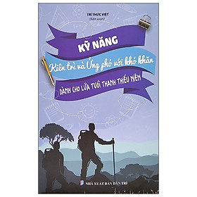 [Download Sách] Kỹ Năng Kiên Trì Và Ứng Phó Với Khó Khăn - Dành Cho Lứa Tuổi Thanh Thiếu Niên