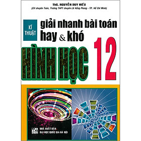 Kĩ Thuật Giải Nhanh Bài Toán Hay & Khó Hình Học 12 (Tái Bản)