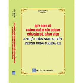 Download sách Quy Định Về Trách Nhiệm Nêu Gương Của Cán Bộ, Đảng Viên & Thực Hiện Nghị Quyết Trung Ương 8 Khóa XII