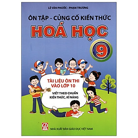 Download sách Ôn Tập - Củng Cố Kiến Thức Hóa Học Lớp 9 (Tài Liệu Ôn Thi Vào Lớp 10 Viết Theo Chuẩn Kiến Thức, Kĩ Năng)