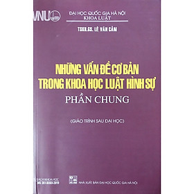 [Download Sách] Những Vấn Đề Cơ Bản Trong Khoa Học Luật Hình Sự Phần Chung (Giáo Trình Sau Đại Học)