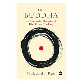 The Buddha: An Alternative Narrative Of His Life And Teaching