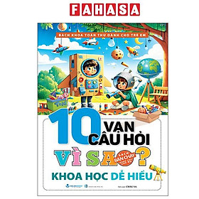 Sách - Bách Khoa Toàn Thư Dành Cho Trẻ Em - 10 Vạn Câu Hỏi Vì Sao - Khoa Học Dễ Hiểu (Tái Bản 2025)