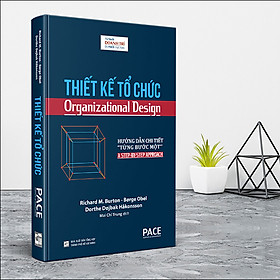 Sách PACE Books - Thiết kế tổ chức (Organizational Design) - Richard M. Burton, Brge Obel, Dorthe Djbak Hkonsson.