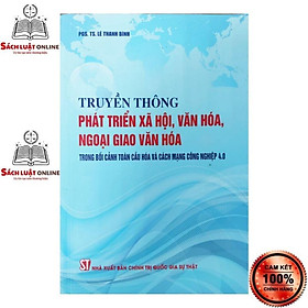 Sách - Truyền thông phát triển xã hội, văn hóa, ngoại giao văn hóa trong bối cảnh toàn cầu hóa và cách mạng công...