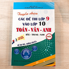 [Download Sách] Tuyển Chọn Các Đề Thi Lớp 9 Vào Lớp 10 Toán-Văn-Anh , Bắc-Trung-Nam Hệ Đại Trà-Không Chuyên