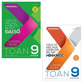 [Download Sách] Combo Củng Cố Kiến Thức Luyện Giải Bài Tập Toán 9: Đại Số + Hình Học (Bộ 2 Cuốn)