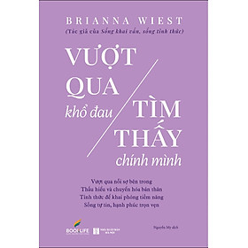 VƯỢT QUA KHỔ ĐAU TÌM THẤY CHÍNH MÌNH - Brianna Wiest - Nguyễn My dịch - 1980 Books