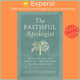 Sách - The Faithful Apologist - Rethinking the Role of Persuasion in Apolog by K. Scott Oliphint (UK edition, paperback)