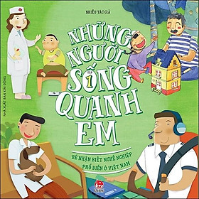 Những Người Sống Quanh Em - Bé Nhận Biết Nghề Nghiệp Phổ Biến Ở Việt Nam (Tập 1)