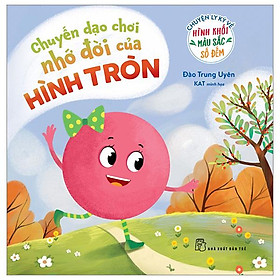 Chuyện Ly Kỳ Về Hình Khối, Màu Sắc, Số Đếm - Chuyến Dạo Chơi Nhớ Đời Của Hình Tròn