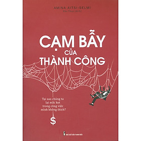 Cạm Bẫy Của Thành Công - Tại Sao Chúng Ta Lại Mắc Kẹt Trong Công Việc Mình Không Thích?