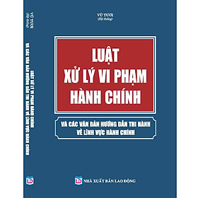 Nơi bán LUẬT XỬ LÝ VI PHẠM HÀNH CHÍNH VÀ CÁC VĂN BẢN HƯỚNG DẪN THI HÀNH VỀ LĨNH VỰC HÀNH CHÍNH - Giá Từ -1đ