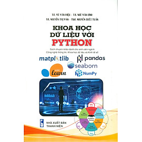 Khoa Học Dữ Liệu Với Python (Sách chuyên khảo dành cho sinh viên ngành Công gghệ Thông tin, Khoa học Dữ iiệu Và Kinh tế số) - TS. Vũ Văn Hiệu, TS. Ngô Văn Bình, TS. Nguyễn Thị Vân, ThS. Nguyễn Quốc Tuấn