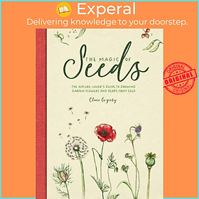 Sách - The Magic of Seeds - The nature-lover's guide to growing garden flowers  by Clare Gogerty (UK edition, hardcover)