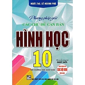Phương Pháp Giải Các Chủ Đề Căn Bản Hình Học Lớp 10 - Biên Soạn Theo Chương Trình GDPT Mới - Hồng Ân - An An