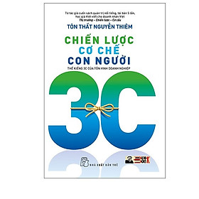 CHIẾN LƯỢC – CƠ CHẾ – CON NGƯỜI: Thế Kiềng 3C Của Tồn Vinh Doanh Nghiệp - Tôn Thất Nguyễn Thiêm - NXB Trẻ - bìa mềm
