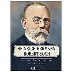 Hình ảnh Kể Chuyện Cuộc Đời Các Thiên Tài - Heinrich Hermann Robert Koch - Nhà Vi Trùng Học Tài Ba