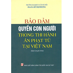 Đổi Mới Quyền Con Người Trong Thi Hành Án Phạt Tù Tại Việt Nam (Sách chuyên khảo)