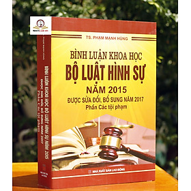 [Download Sách] Sách - Bình luận khoa học Bộ luật hình sự năm 2015 được sửa đổi, bổ sung năm 2017 - Phần các tội phạm 